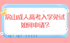 房山成人高考入學(xué)免試如何申請(qǐng)