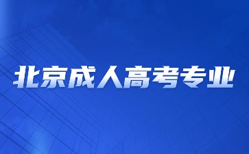 2024年北京成人高考熱門專業推薦？